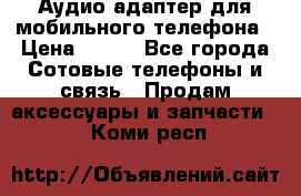 Аудио адаптер для мобильного телефона › Цена ­ 200 - Все города Сотовые телефоны и связь » Продам аксессуары и запчасти   . Коми респ.